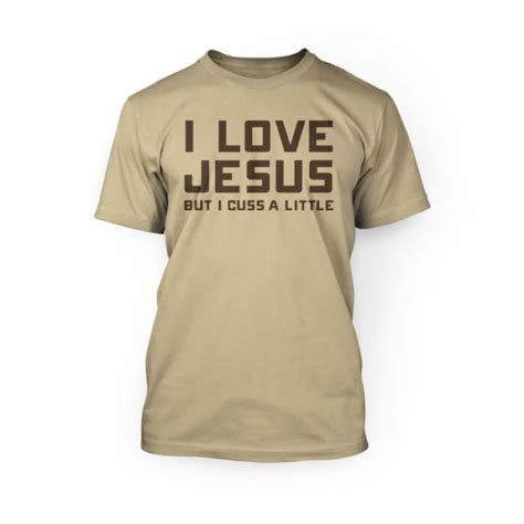 Sounds scary, a little dramatic maybe, but accurate just the same. I Love Jesus But I Cuss a Little - 24 Hour Tees