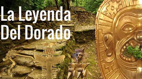 La Fabulosa Historia De La Leyenda Del Dorado
