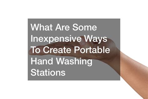 What Are Some Inexpensive Ways To Create Portable Hand Washing Stations