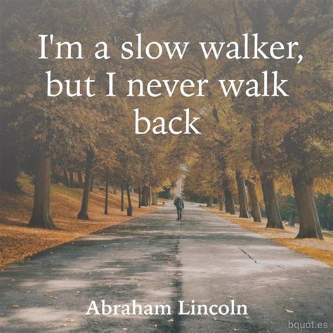 Im A Slow Walker But I Never Walk Back Abrahamlincoln