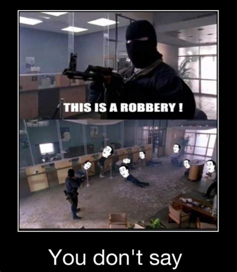 Bank Robbery Really Funny Memes Funny Relatable Memes Crazy Funny