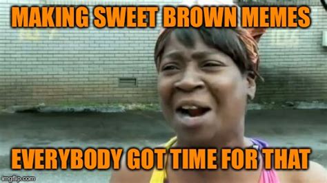 Submit Your Own Aint Nobody Got Time For That Meme Today