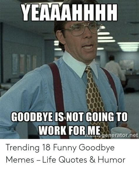 Memes about farewell and related topics. 25+ Best Memes About Funny Goodbye | Funny Goodbye Memes