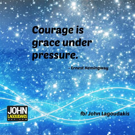 Courage is grace under pressure. Courage is grace under pressure - Ernest Hemingway | Under ...