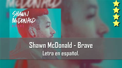 Shawn Mcdonald Brave Letra En Español Youtube