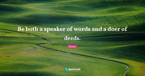 Be Both A Speaker Of Words And A Doer Of Deeds Quote By Homer