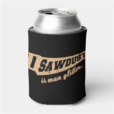 sawdust is man glitter woodworking humour can cooler zazzle