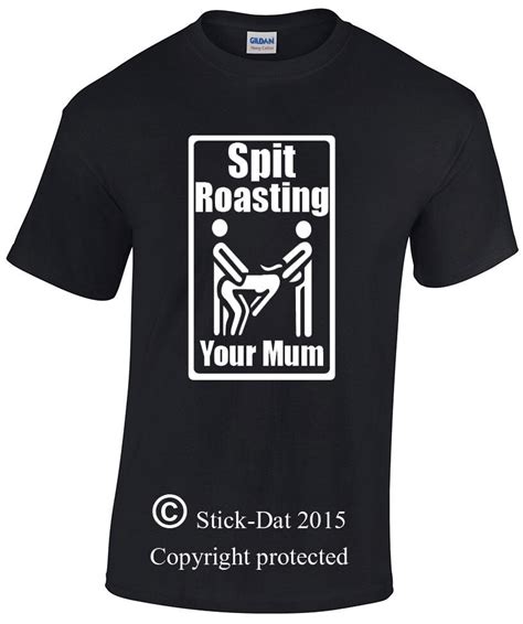 Spit Roasting Yout Mum Funny Mens Shirt 100 Cotto Stickdat