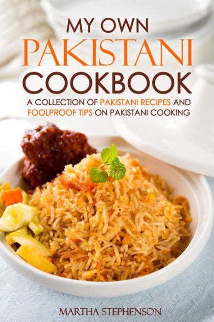 My Own Pakistani Cookbook A Collection Of Pakistani Recipes And Foolproof Tips On Pakistani