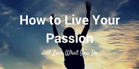 How To Live Your Passion And Love What You Do