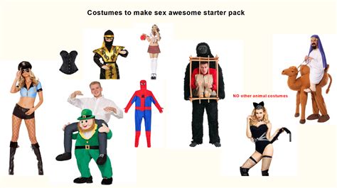 Costumes To Make Sex Awesome Starter Pack Rstarterpacks