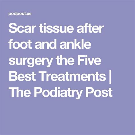 Scar Tissue After Foot And Ankle Surgery The Five Best Treatments The