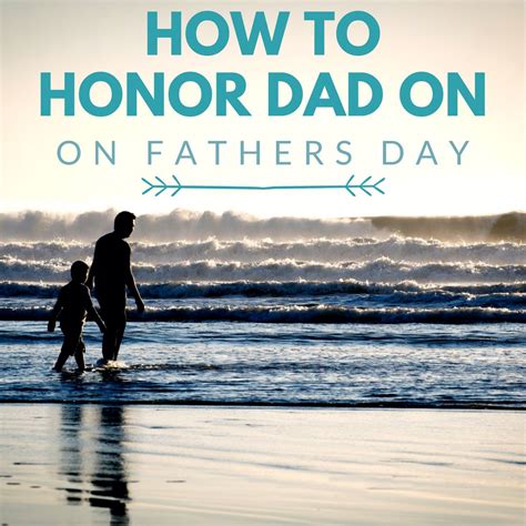 10 Ways To Honor Dad On Fathers Day Dads You Are The Father Day