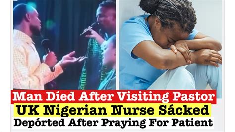 Man Díes After Visit To A Pastor Nigerian Nurse Uk Sáckeddepórted For Praying For Her