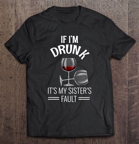 Womens If Im Drunk Its My Sisters Fault Drinking T Funny Wine