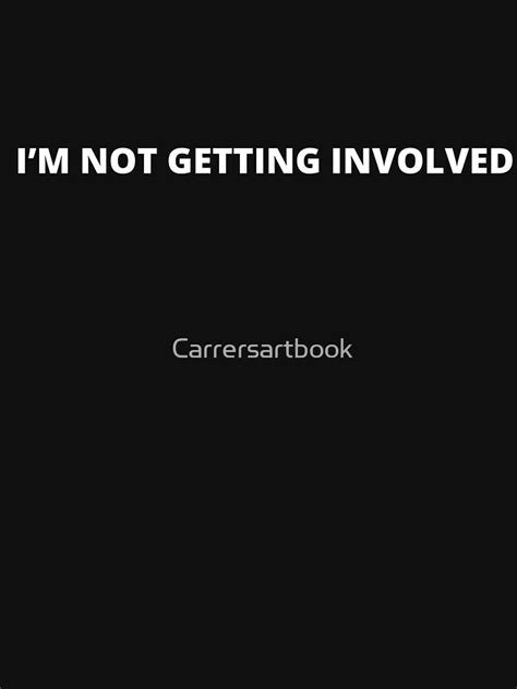 Im Not Getting Involved T Shirt By Carrersartbook Redbubble