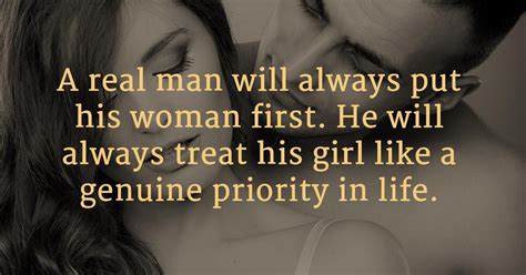 a real man will always put the woman that he loves first he will treat his loved one li