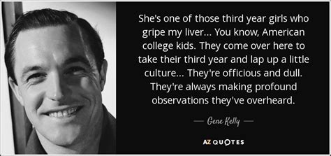 Gene Kelly Quote Shes One Of Those Third Year Girls Who Gripe My