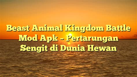√ Beast Animal Kingdom Battle Mod Apk Pertarungan Sengit Di Dunia Hewan