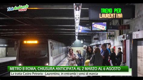 Metro B Roma Chiusura Anticipata Dal 2 Marzo Al 6 Agosto Youtube