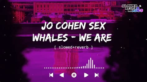 Jo Cohen Sex Whales We Are Slowedreverb Slowed Reverb Musics Youtube Music