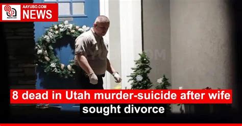 8 Dead In Utah Murder Suicide After Wife Sought Divorce