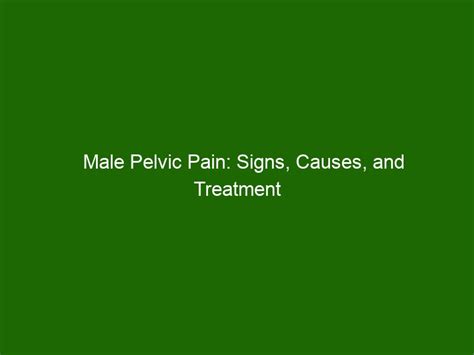 Male Pelvic Pain Signs Causes And Treatment Options Health And Beauty