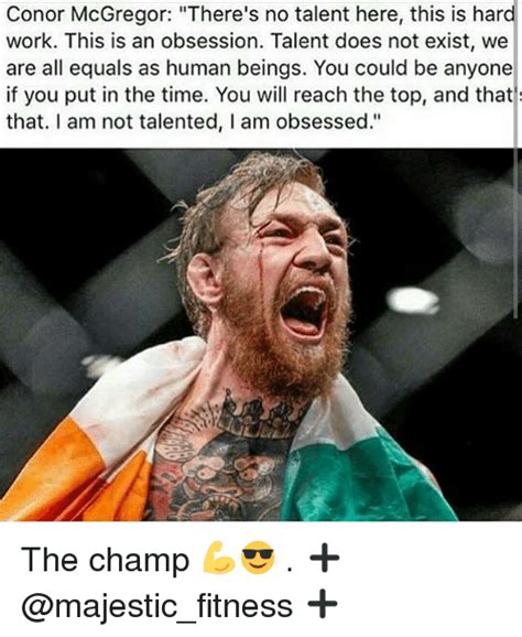 To be great is to be misunderstood. Conor McGregor There's No Talent Here This Is Hard Work This Is an Obsession Talent Does Not ...