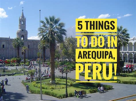 5 Things To Do In The Spanish Colonial Town Of Arequipa Peru