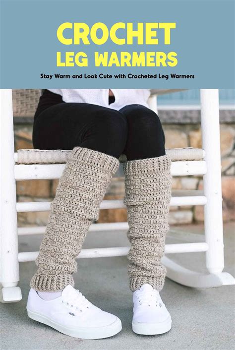 Crochet Leg Warmers Stay Warm And Look Cute With Crocheted Leg Warmers Step By Step To Crochet
