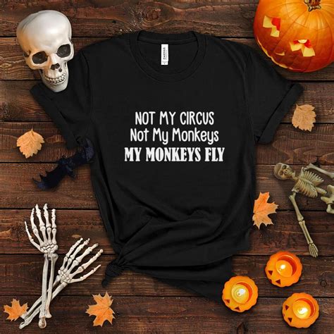 Not My Circus Not My Monkeys My Monkeys Fly T Shirt