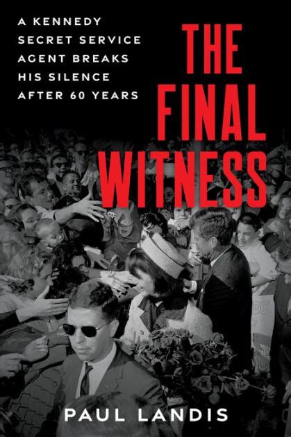 The Final Witness A Kennedy Secret Service Agent Breaks His Silence