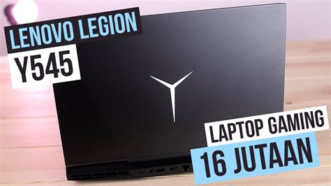 Lenovo Legion Y545 Laptop Gaming Yang Elegan Di Harga 16 Jutaan Review