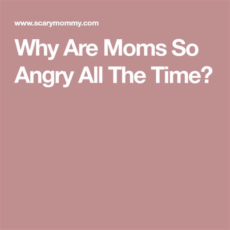 Why Are Moms So Angry All The Time Angry Mom Motherhood Parenting
