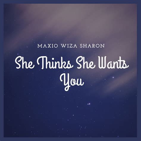 She Thinks She Wants You Single By Maxio Wiza Sharon Spotify