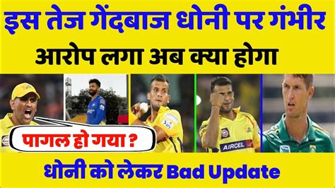 😱इस तेज गेंदबाज ने लगाया Ms Dhoni पर गंभीर आरोपcsk News Today 🔥 Youtube