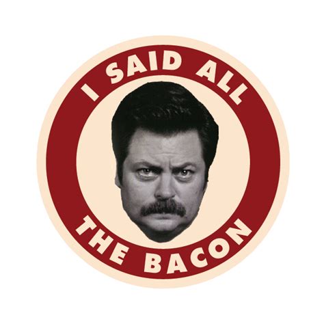 Therefore, if he eats meat, he. Ron Swanson quotes all the bacon - carnivore, meat lover, steak, bacon | Ron swanson quotes ...