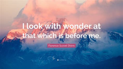 florence scovel shinn quote “i look with wonder at that which is before me ”