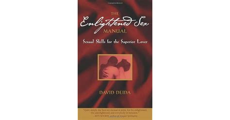 the enlightened sex manual sexual skills for the superior lover by david deida