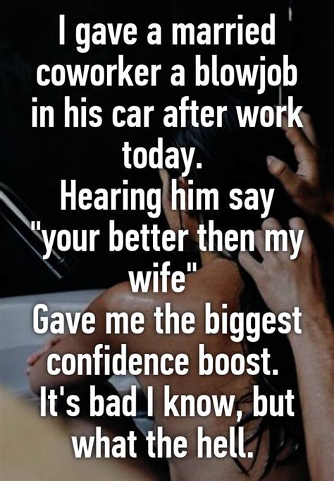 I Gave A Married Coworker A Blowjob In His Car After Work Today Hearing Him Say Your Better