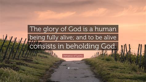 Irenaeus Of Lyons Quote “the Glory Of God Is A Human Being Fully Alive
