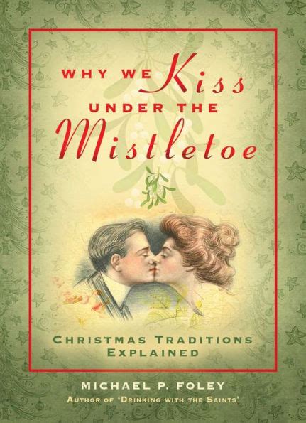 Why We Kiss Under The Mistletoe Christmas Traditions Explained By Michael P Foley Hardcover
