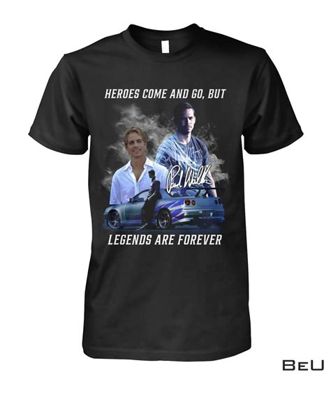 Amazing Paul Walker Heroes Come And Go But Legends Are Forever Shirt Hoodie Tank Top Myteashirts