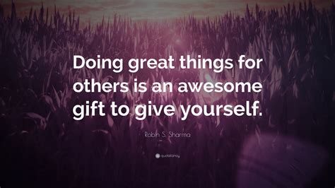 Robin S Sharma Quote Doing Great Things For Others Is An Awesome