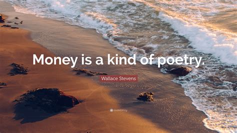 Wallace Stevens Quote Money Is A Kind Of Poetry