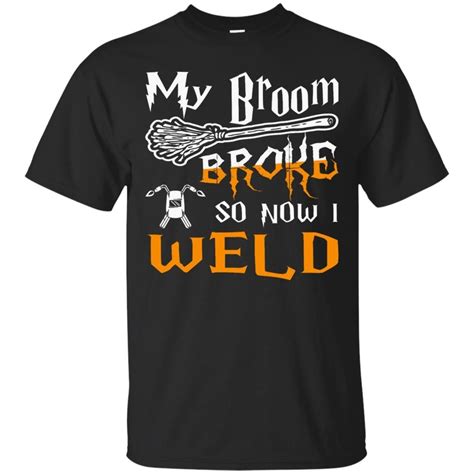 My Broom Broke So Now I Weld Halloween T Shirt Seknovelty