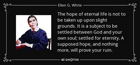Ellen G White Quote The Hope Of Eternal Life Is Not To Be Taken