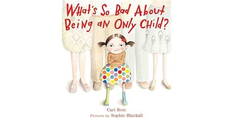 Whats So Bad About Being An Only Child By Cari Best