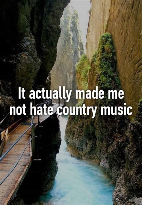 it actually made me not hate country music