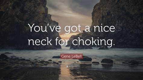 Gene Lebell Quote “youve Got A Nice Neck For Choking”